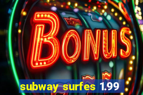 subway surfes 1.99